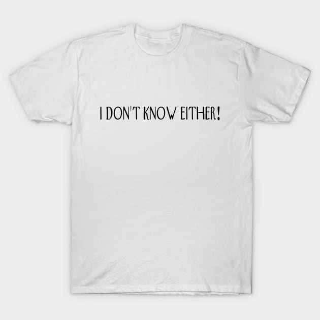 I don’t know either! T-Shirt by Orchid's Art